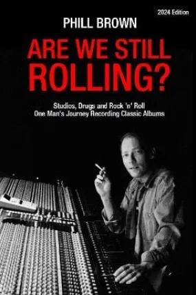 Are We Still Rolling?: Studios, Drugs and Rock 'n' Roll - One Man's Journey Recording Classic Albums [2024 Edition]